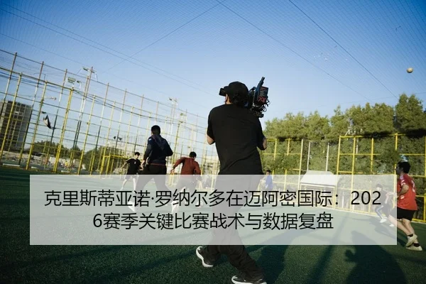 ke-li-si-di-ya-nuo-luo-na-er-duo-zai-mai-a-mi-guo-ji-sai-ji-guan-jian-bi-sai-zhan-shu-yu-shu-ju-fu-pan-2-338.jpg